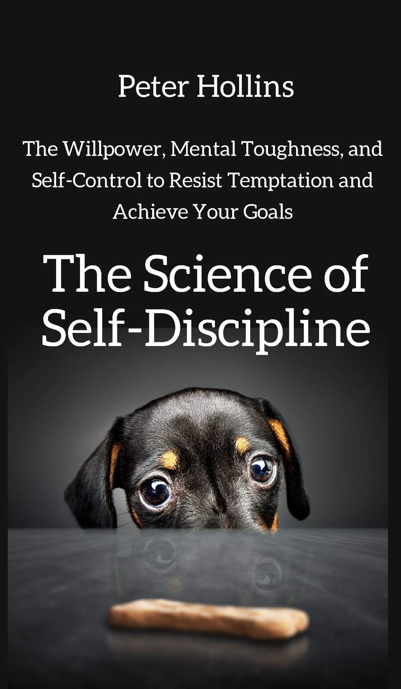 The Science of Self-Discipline: The Willpower, Mental Toughness, and Self-Control to Resist Temptation and Achieve Your Goals - ReadMoreDXB
