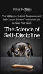 The Science of Self-Discipline: The Willpower, Mental Toughness, and Self-Control to Resist Temptation and Achieve Your Goals - ReadMoreDXB