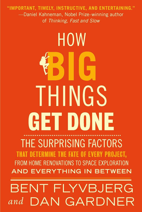 How Big Things Get Done: The Surprising Factors That Determine the Fate of Every Project, from Home Renovations to Space Exploration and Everything In Between - ReadMoreDXB