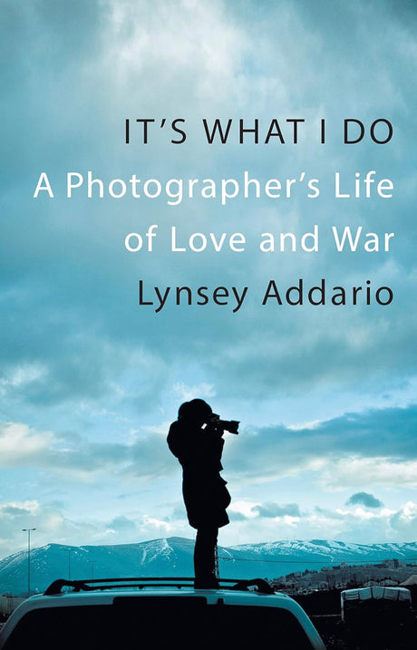 It's What I Do: A Photographer's Life of Love and War - ReadMoreDXB