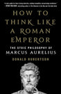 How to Think Like a Roman Emperor: The Stoic Philosophy of Marcus Aurelius - ReadMoreDXB