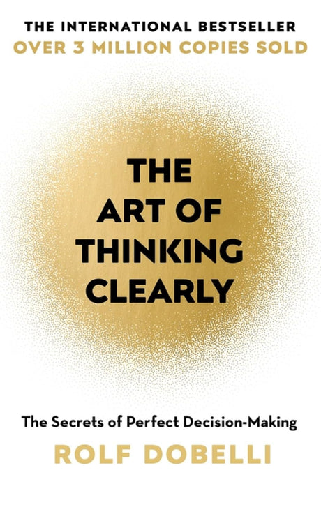 The Art of Thinking Clearly: Better Thinking, Better Decisions - ReadMoreDXB