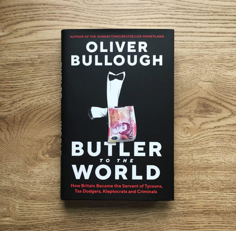 Butler to the World: The book the oligarchs don’t want you to read - how Britain became the servant of tycoons, tax dodgers, kleptocrats and criminals - ReadMoreDXB
