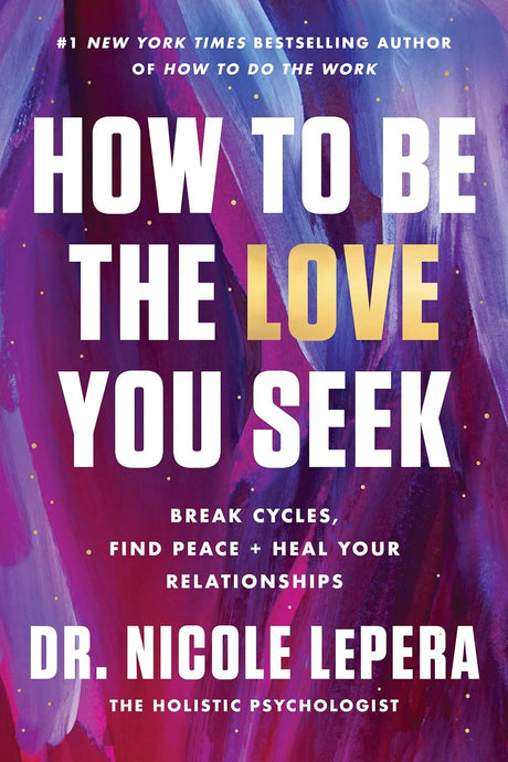 How to Be the Love You Seek: Break Cycles, Find Peace, and Heal Your Relationship - ReadMoreDXB