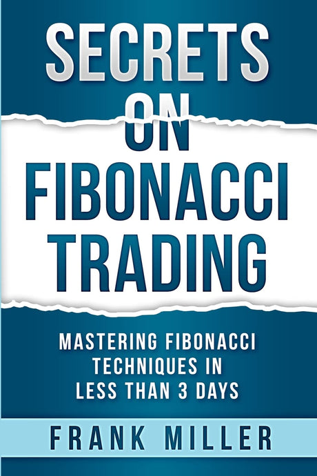 Secrets on Fibonacci Trading: Mastering Fibonacci Techniques In Less Than 3 Days - ReadMoreDXB